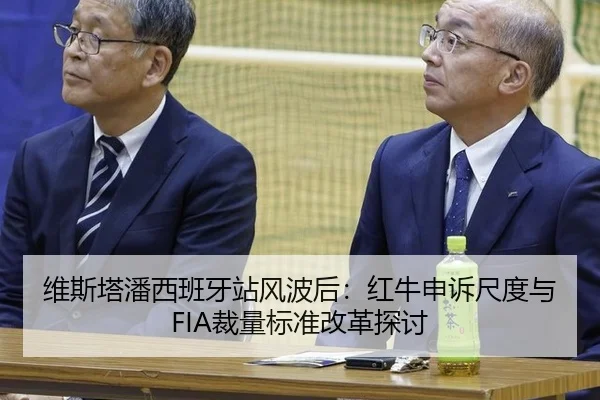 维斯塔潘西班牙站风波后：红牛申诉尺度与FIA裁量标准改革探讨